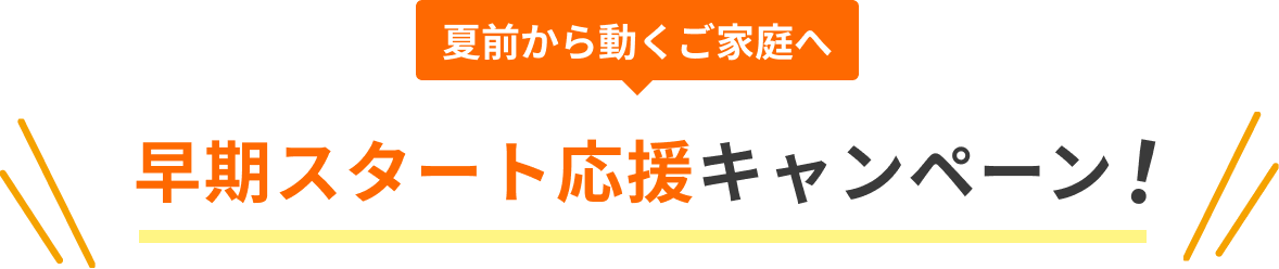 早期スタート応援キャンペーン！